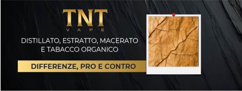 Distillato, Estratto, Macerato e Tabacco Organico: Differenze, Pro e Contro per Sigaretta Elettronica